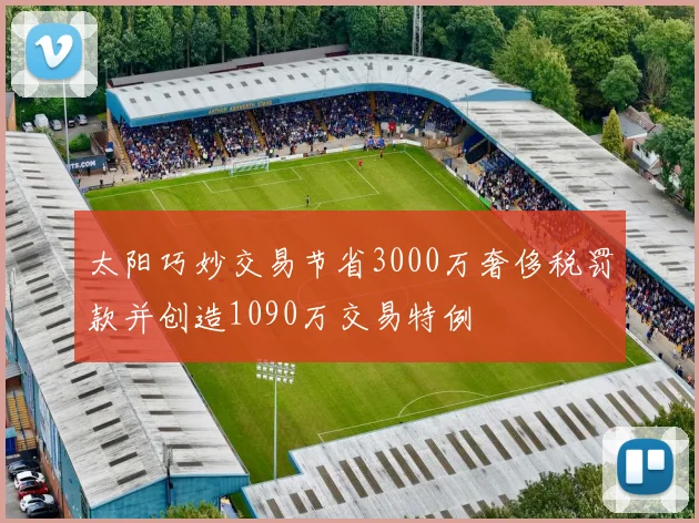太阳巧妙交易节省3000万奢侈税罚款并创造1090万交易特例