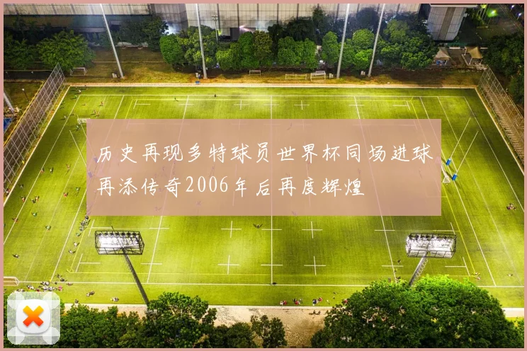 历史再现多特球员世界杯同场进球再添传奇2006年后再度辉煌